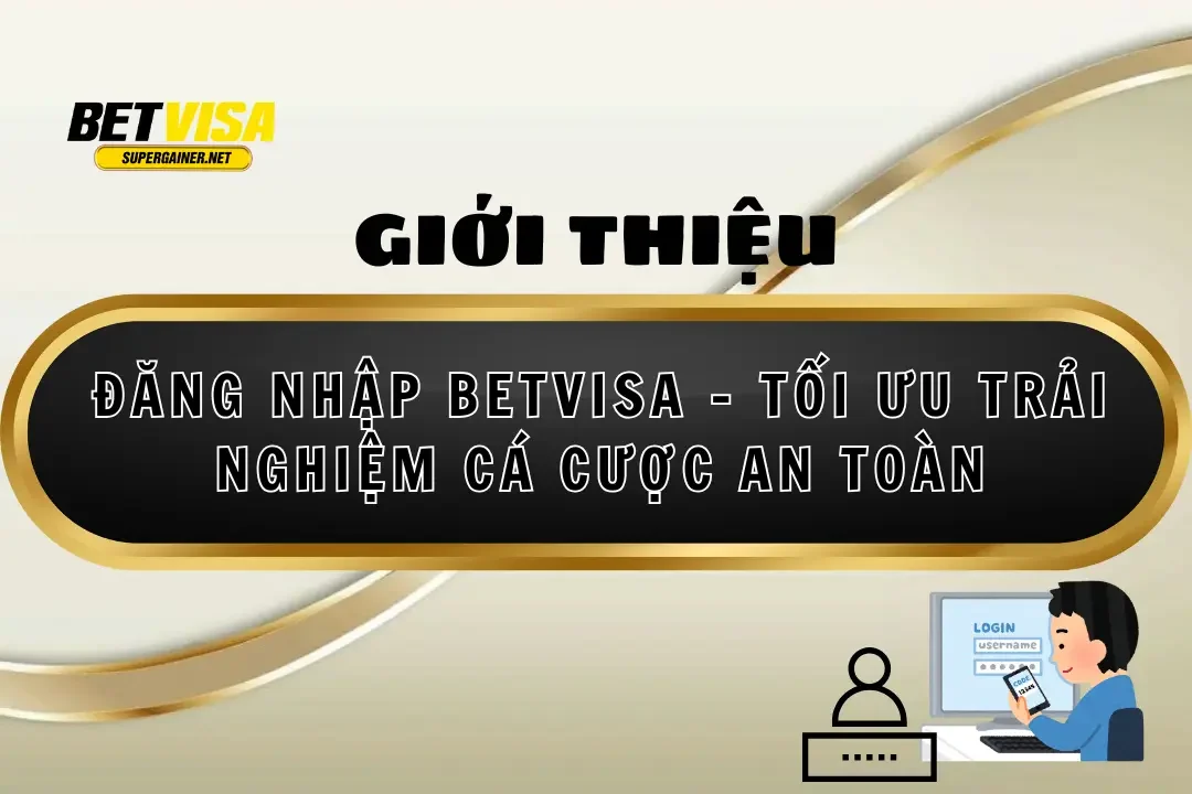 Đăng Nhập Betvisa – Tối Ưu Trải Nghiệm Cá Cược An Toàn