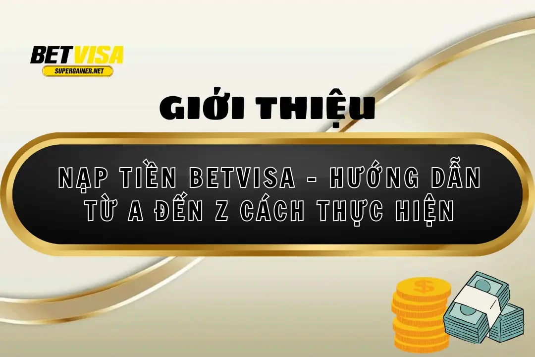 Nạp Tiền BetVisa 💳 Hướng Dẫn Chi Tiết & Nhanh Nhất 2026